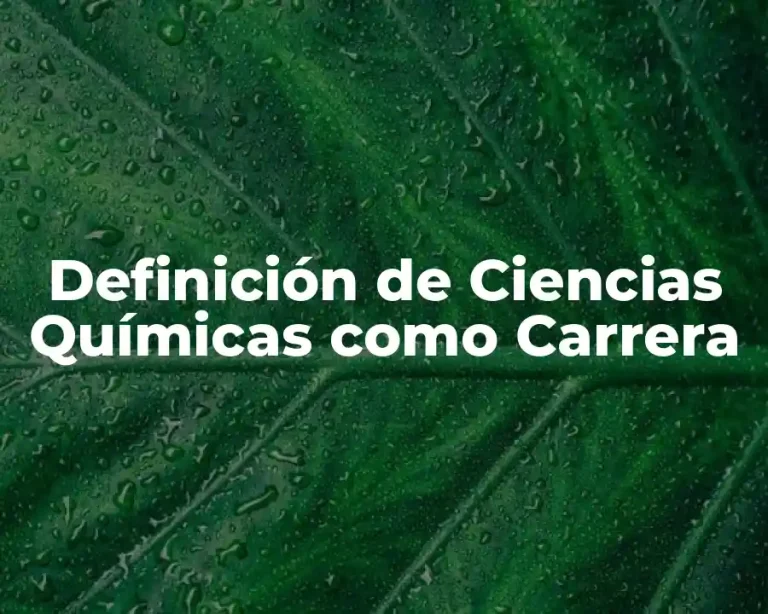 Definición de Ciencias Químicas como Carrera