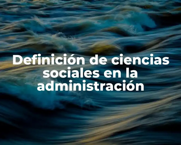 Definición de ciencias sociales en la administración
