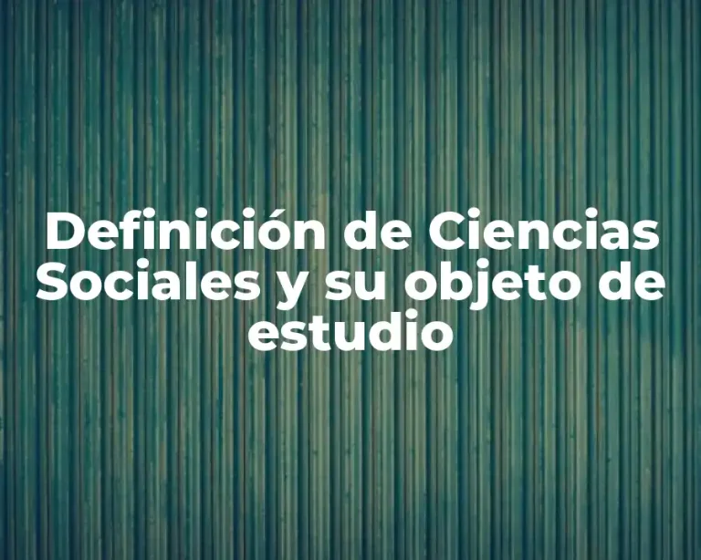 Definición de Ciencias Sociales y su objeto de estudio