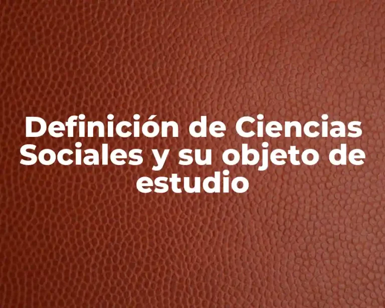 Definición de Ciencias Sociales y su objeto de estudio