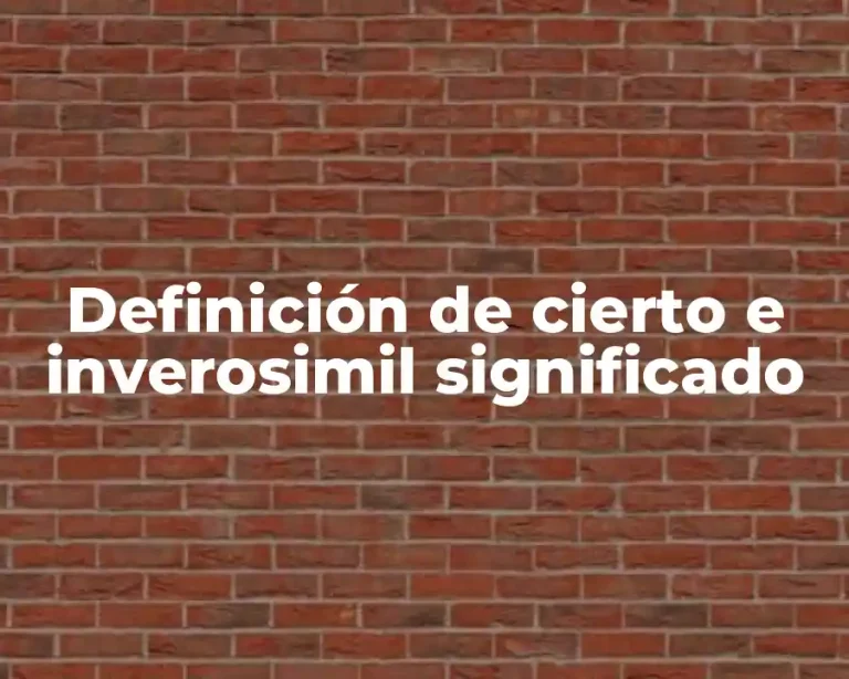 Definición de cierto e inverosimil significado