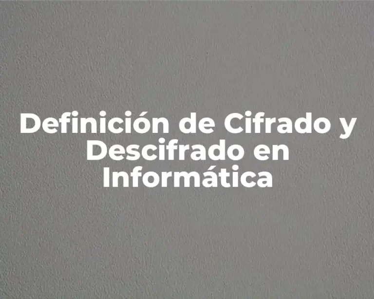 Definición de Cifrado y Descifrado en Informática
