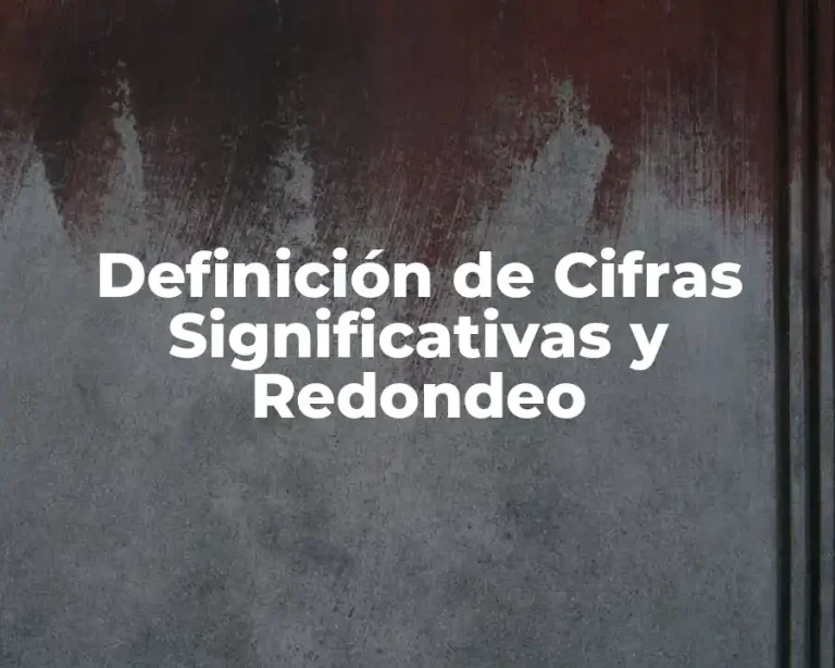 Definición de Cifras Significativas y Redondeo