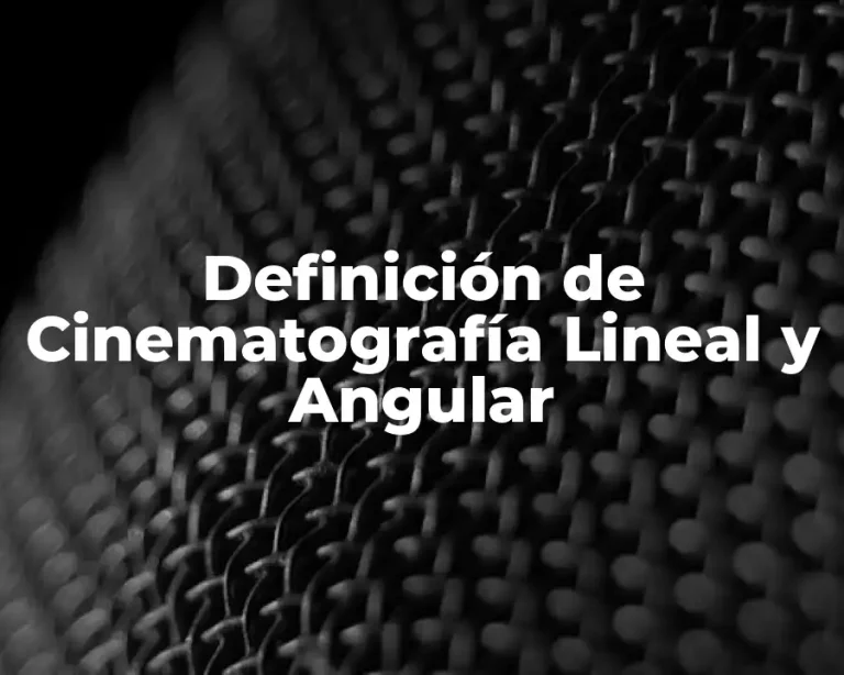 Definición de Cinematografía Lineal y Angular