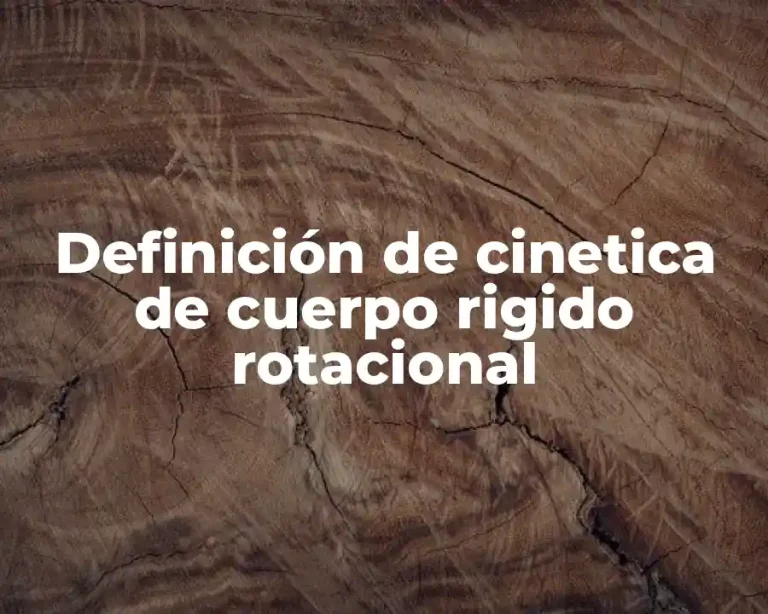 Definición de cinetica de cuerpo rigido rotacional