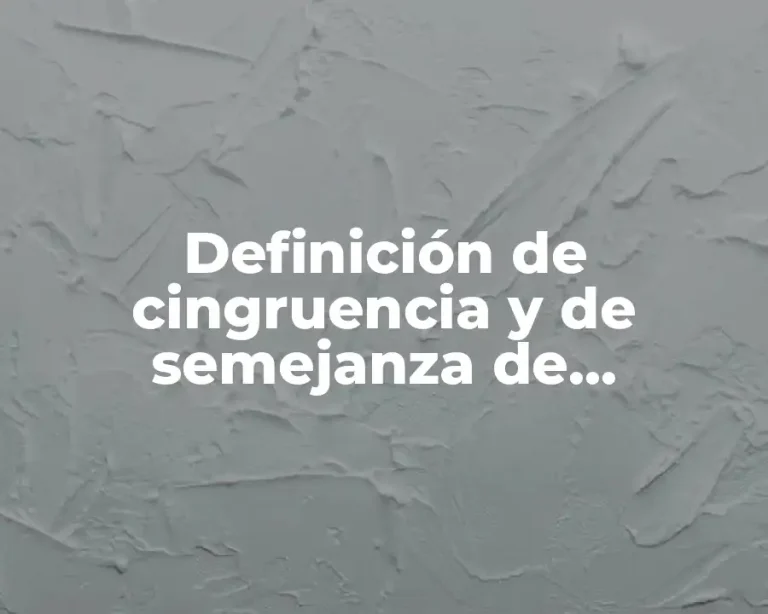 Definición de cingruencia y de semejanza de triangulos