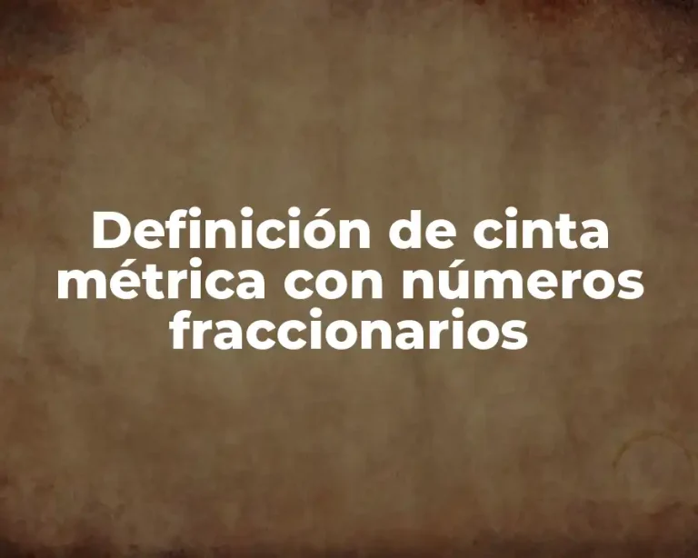 Definición de cinta métrica con números fraccionarios