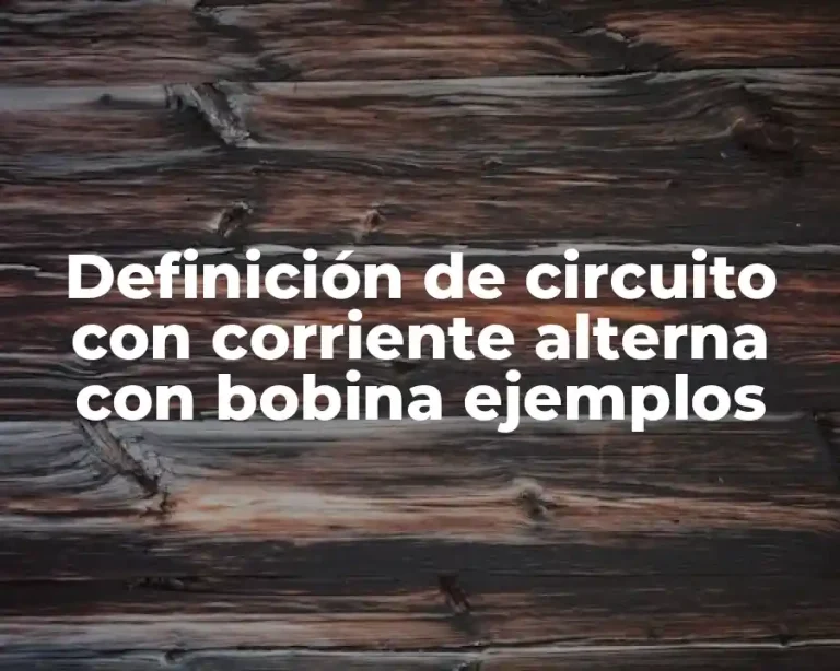Definición de circuito con corriente alterna con bobina ejemplos
