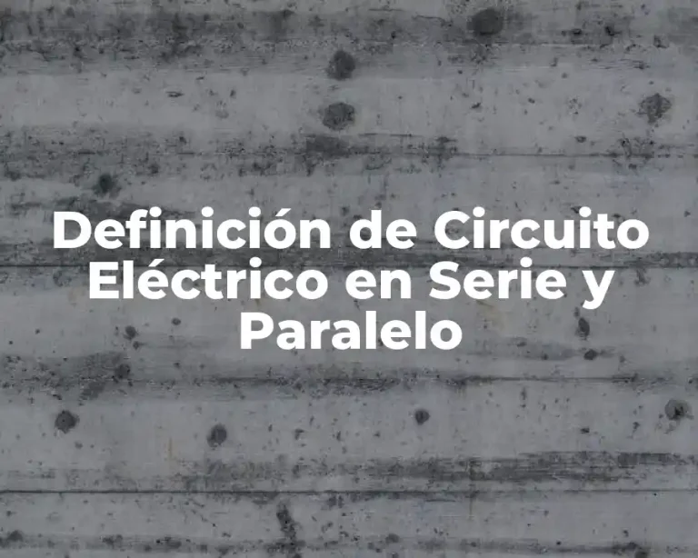 Definición de Circuito Eléctrico en Serie y Paralelo