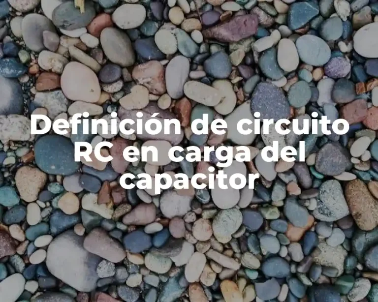 Definición de circuito RC en carga del capacitor