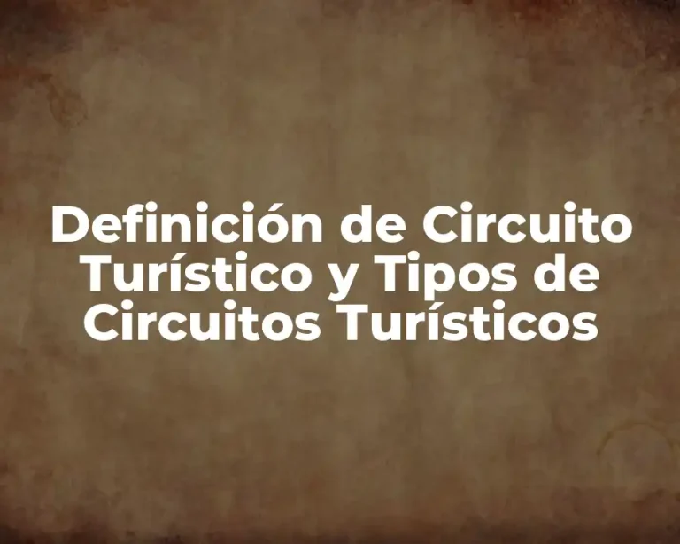 Definición de Circuito Turístico y Tipos de Circuitos Turísticos