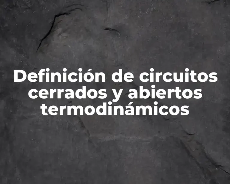 Definición de circuitos cerrados y abiertos termodinámicos