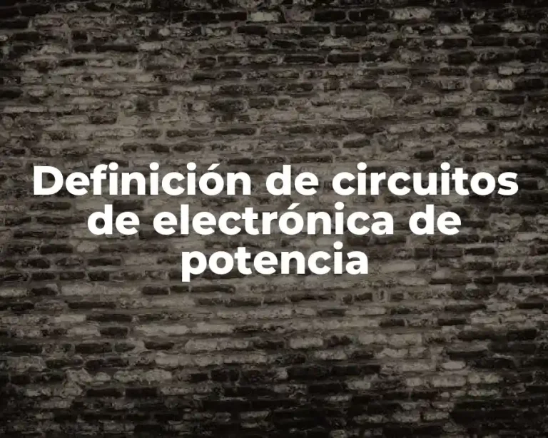 Definición de circuitos de electrónica de potencia