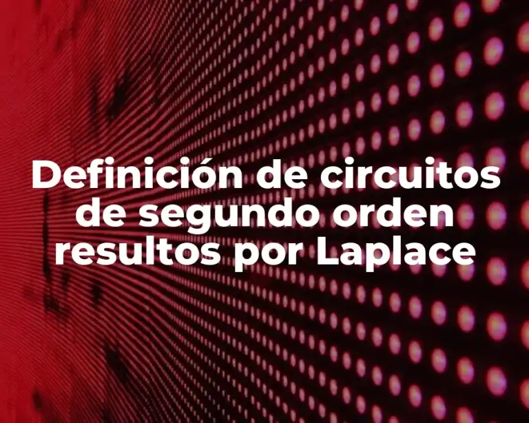 Definición de circuitos de segundo orden resultos por Laplace