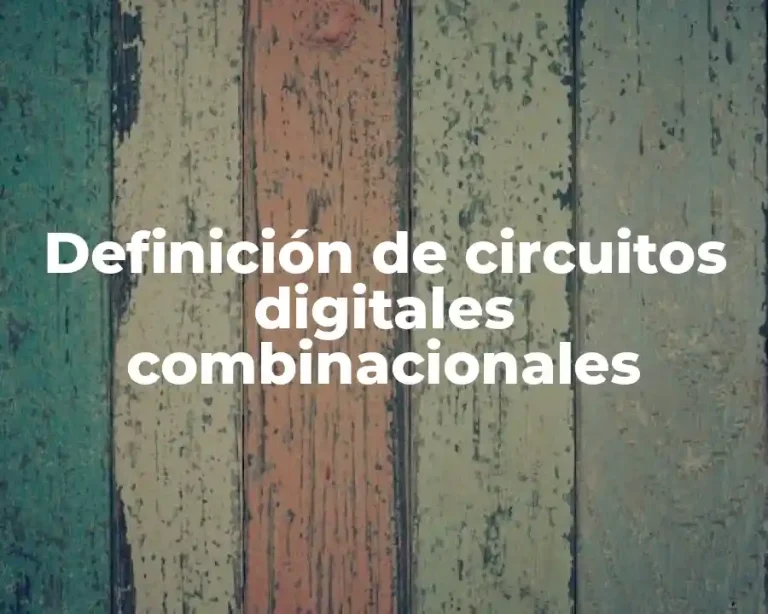 Definición de circuitos digitales combinacionales