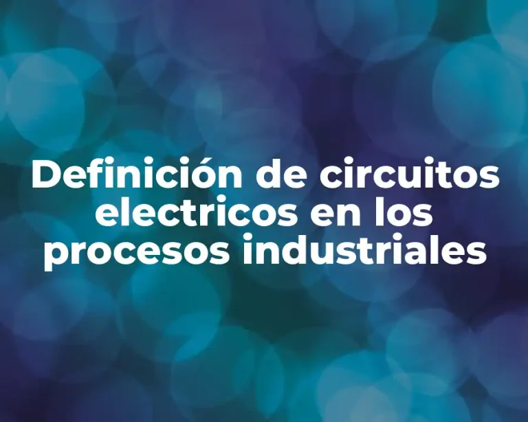 Definición de circuitos electricos en los procesos industriales