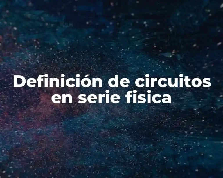 Definición de circuitos en serie fisica