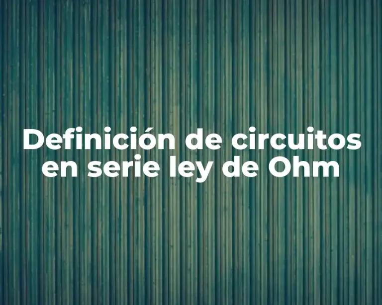Definición de circuitos en serie ley de Ohm