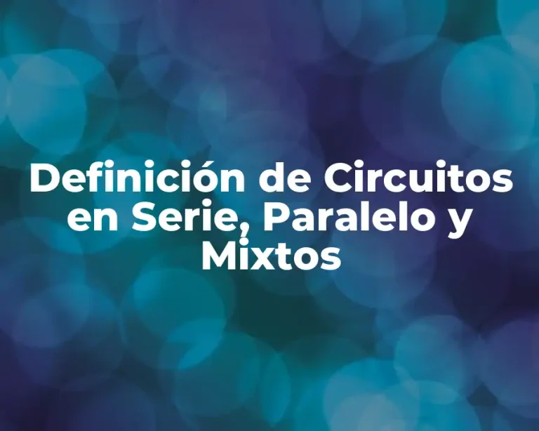 Definición de Circuitos en Serie, Paralelo y Mixtos