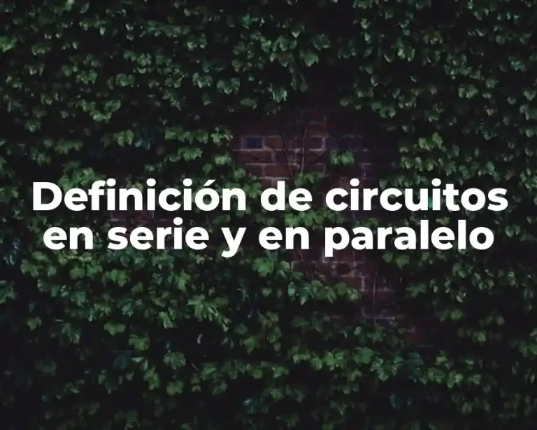Definición de circuitos en serie y en paralelo
