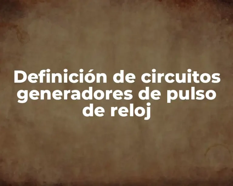 Definición de circuitos generadores de pulso de reloj