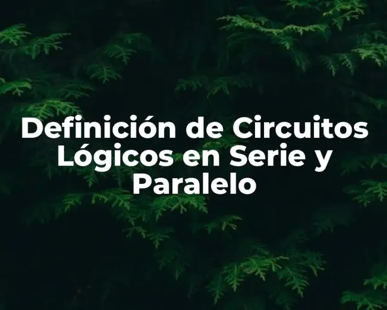Definición de Circuitos Lógicos en Serie y Paralelo