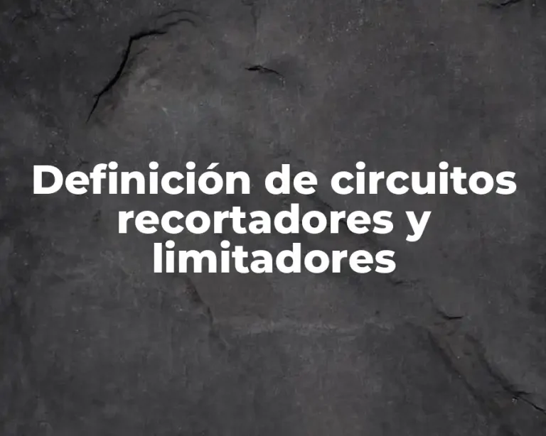 Definición de circuitos recortadores y limitadores