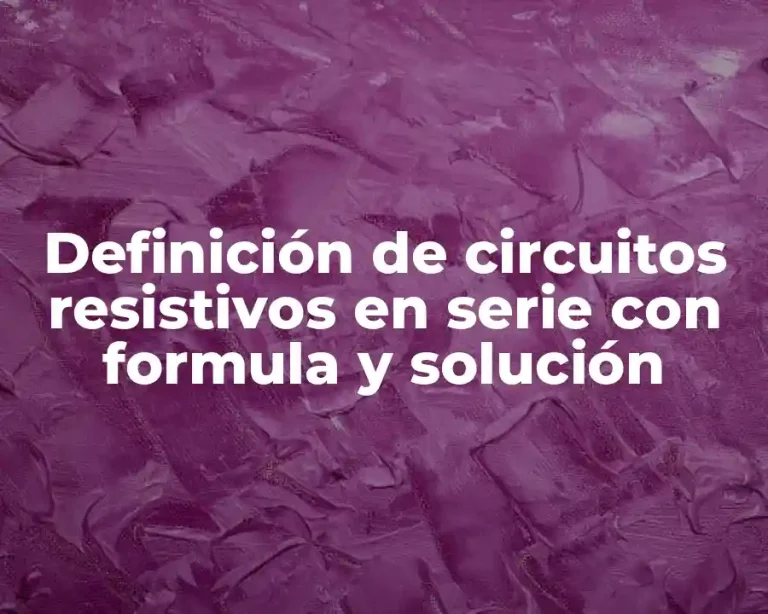 Definición de circuitos resistivos en serie con formula y solución