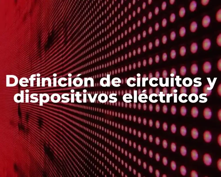 Definición de circuitos y dispositivos eléctricos