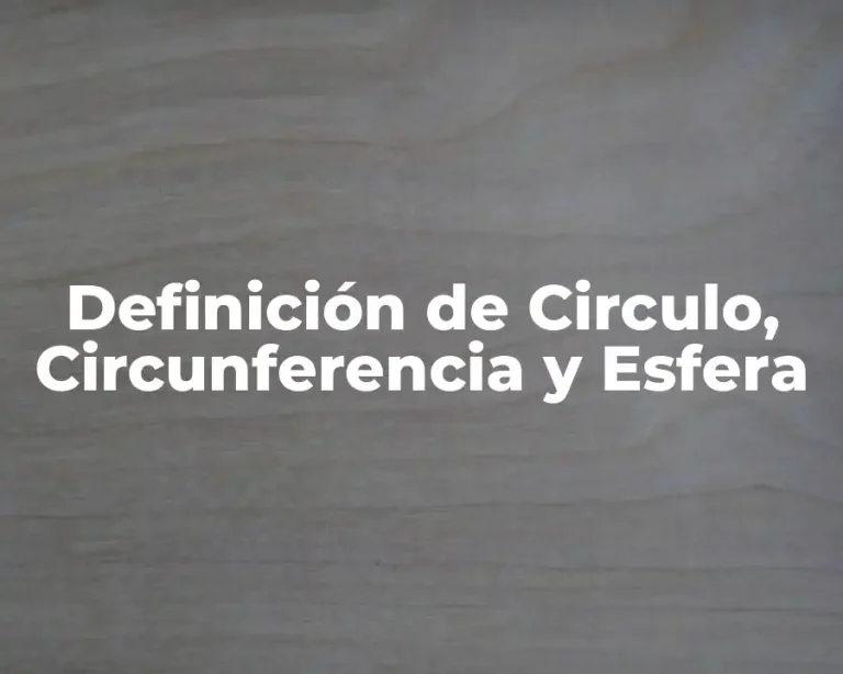 Definición de Circulo, Circunferencia y Esfera