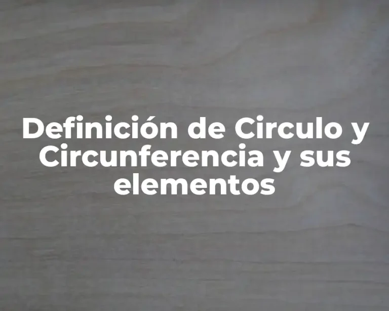 Definición de Circulo y Circunferencia y sus elementos