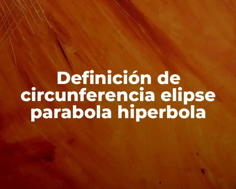 Definición de circunferencia elipse parabola hiperbola