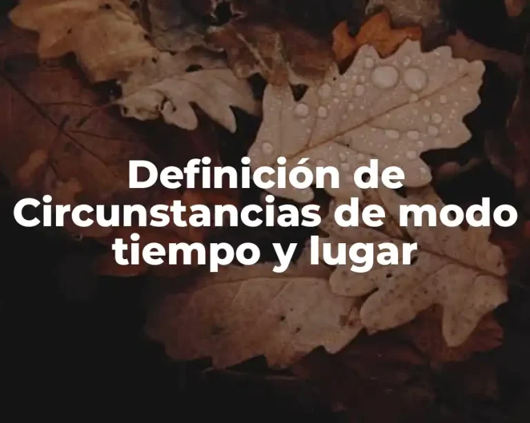 Definición de Circunstancias de modo tiempo y lugar