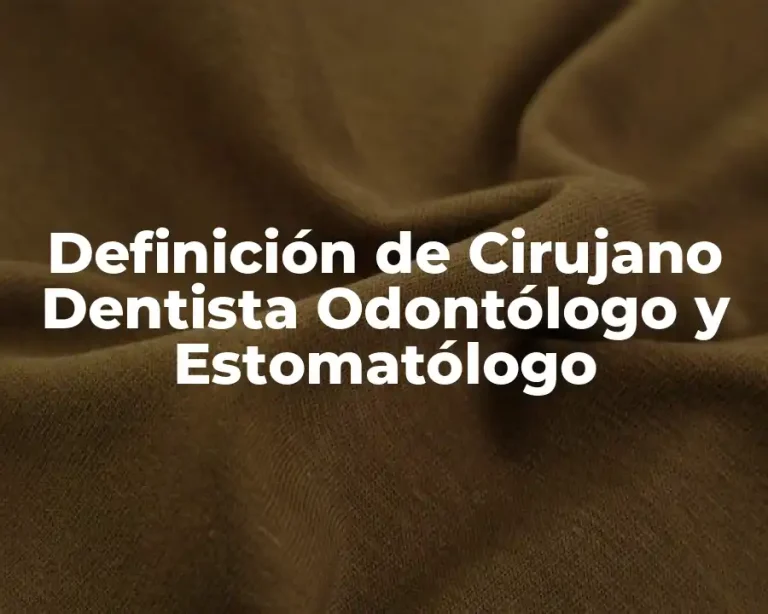 Definición de Cirujano Dentista Odontólogo y Estomatólogo