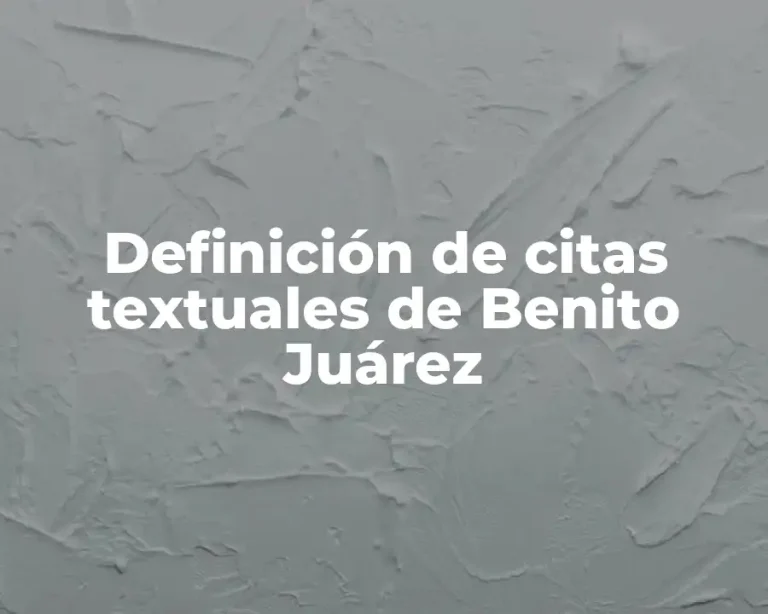 Definición de citas textuales de Benito Juárez