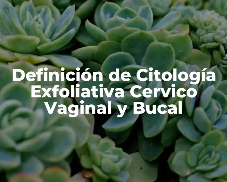 Definición de Citología Exfoliativa Cervico Vaginal y Bucal