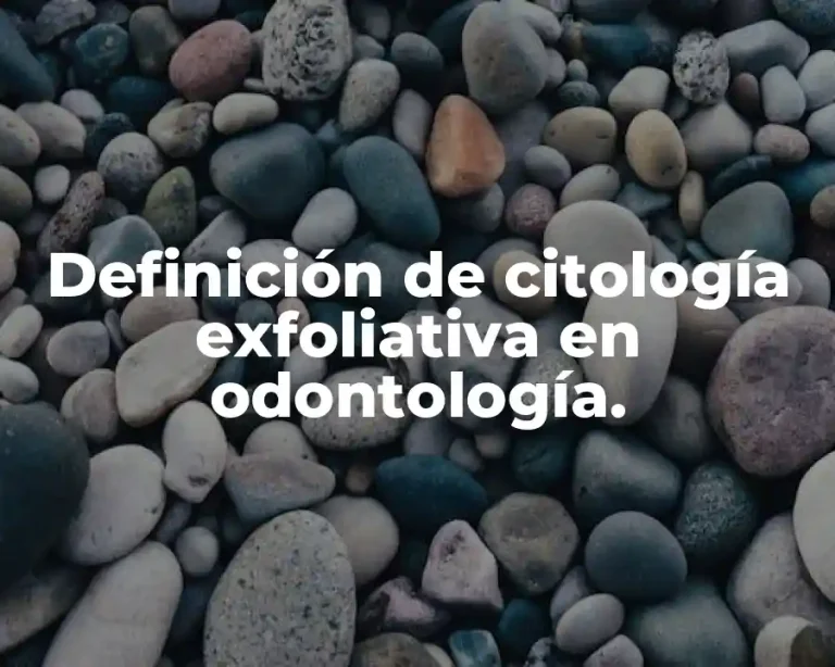 Definición de citología exfoliativa en odontología.