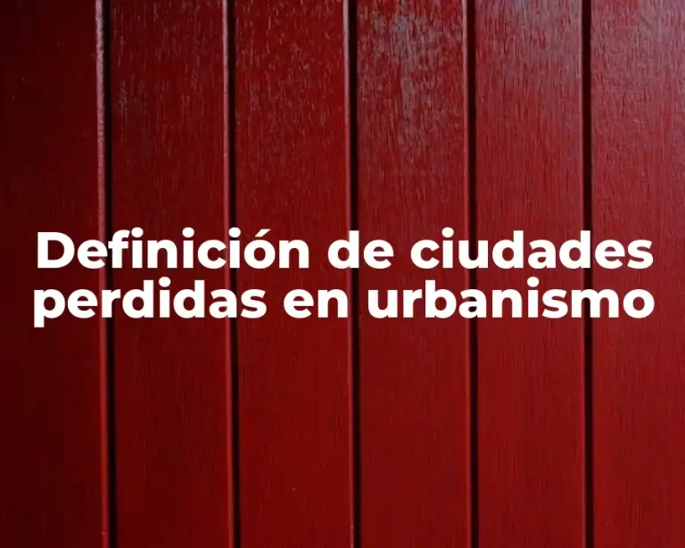 Definición de ciudades perdidas en urbanismo