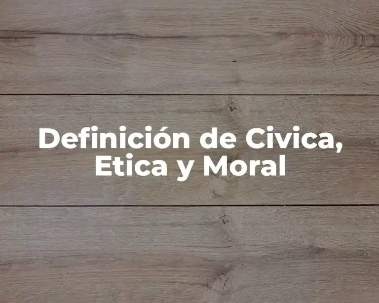 Definición de Civica, Etica y Moral