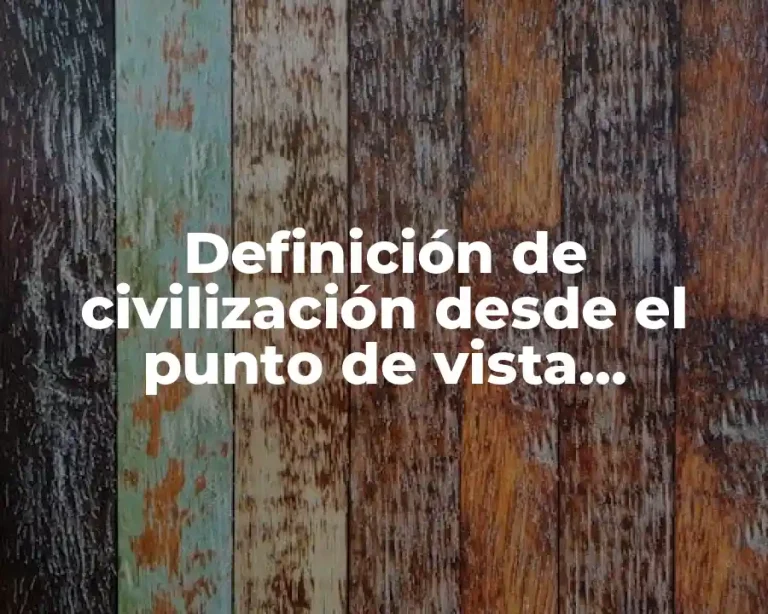 Definición de civilización desde el punto de vista antropológico
