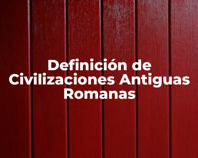 Definición de Civilizaciones Antiguas Romanas