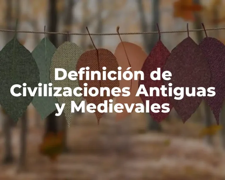 Definición de Civilizaciones Antiguas y Medievales