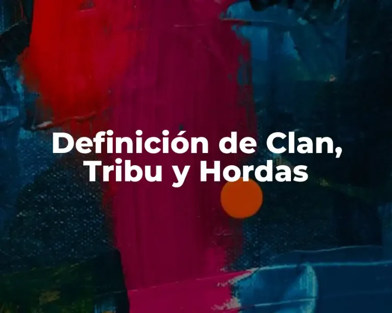 Definición de Clan, Tribu y Hordas
