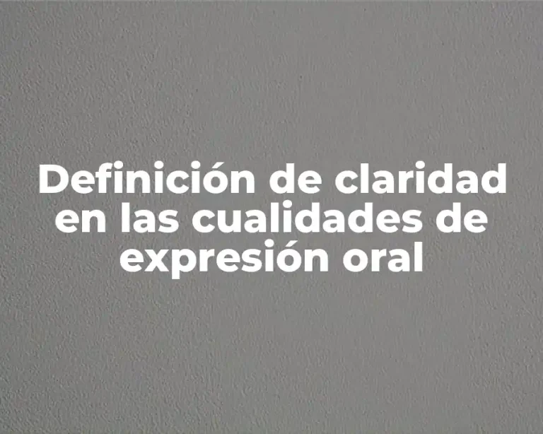 Definición de claridad en las cualidades de expresión oral
