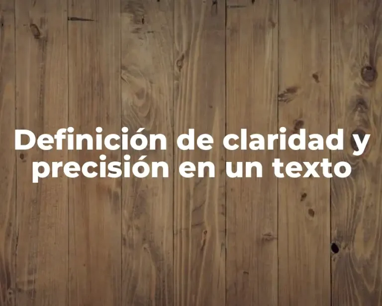 Definición de claridad y precisión en un texto