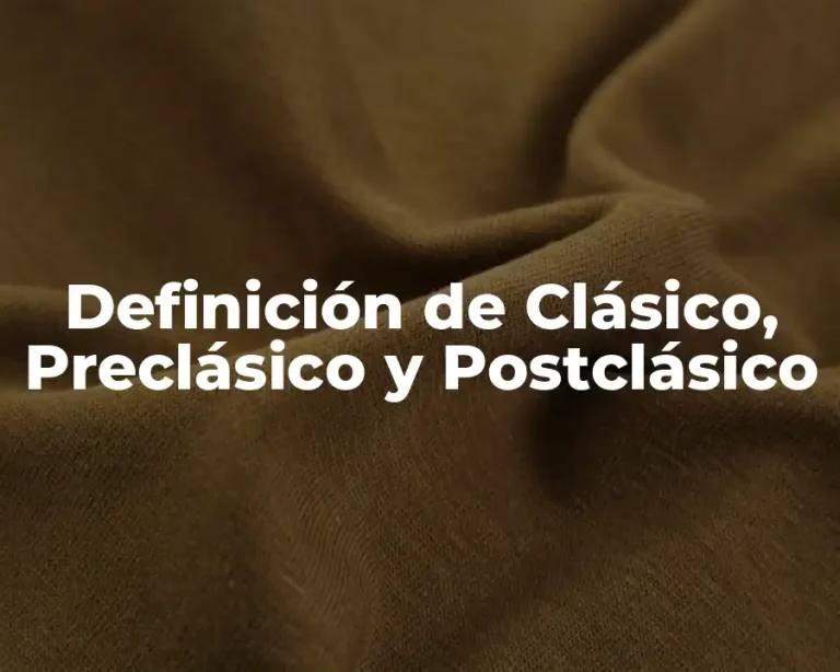 Definición de Clásico, Preclásico y Postclásico