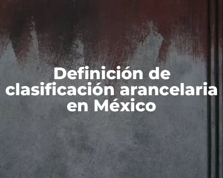 Definición de clasificación arancelaria en México