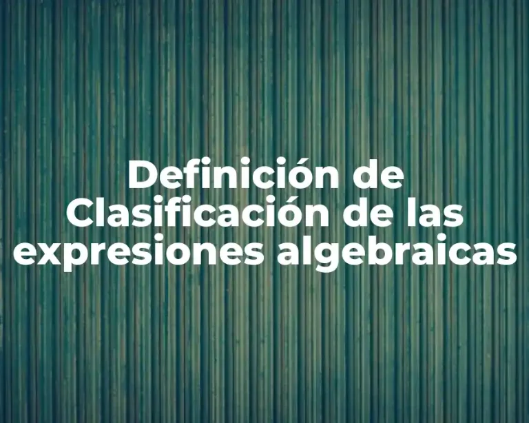 Definición de Clasificación de las expresiones algebraicas