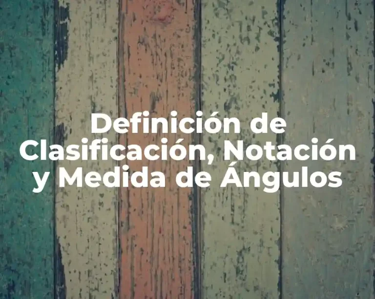 Definición de Clasificación, Notación y Medida de Ángulos