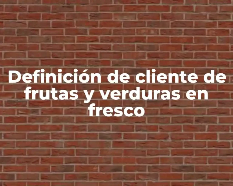 Definición de cliente de frutas y verduras en fresco